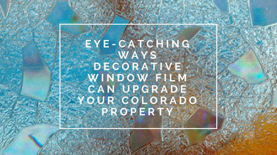 Eye-Catching Ways Decorative Window Film Can Upgrade Your Colorado Property