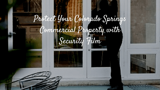 Protect Your Colorado Springs Commercial Property with Security Film