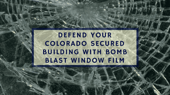 Defend Your Colorado Secured Building with Bomb Blast Window Film