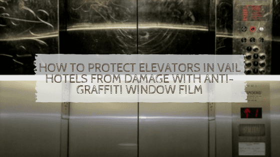 How to Protect Elevators in Vail Hotels from Damage with Anti-Graffiti Window Film
