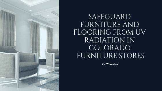 uv protection window film colorado furniture store